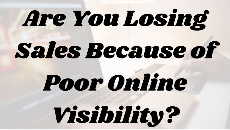 Are You Losing Sales Because of Poor Online Visibility?