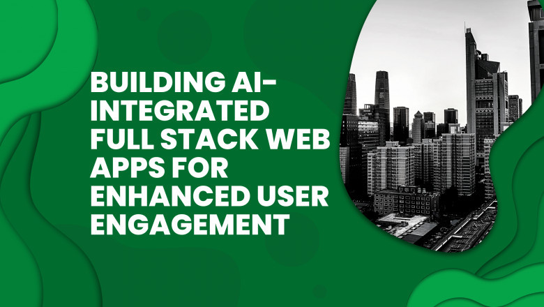 Building AI-Integrated Full Stack Web Apps for Enhanced User Engagement