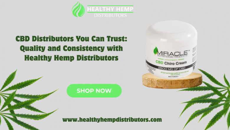 CBD Distributors You Can Trust: Quality and Consistency with Healthy Hemp Distributors